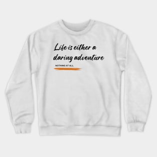 Life is either a daring adventure or nothing at all Crewneck Sweatshirt